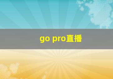 go pro直播